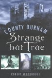 County Durham Strange But True (In Old Photographs S.)