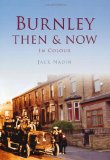 Burnley Then & Now (Then & Now (History Press))