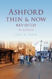 Ashford Then & Now Revisited (Then & Now (History Press))