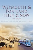 Weymouth & Portland Then & Now (Then & Now (History Press))