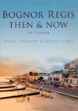 Bognor Regis Then & Now (Then & Now (History Press))