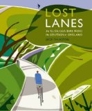 Lost Lanes: 36 Glorious Bike Rides in Southern England (London and the South-East