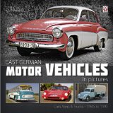 East German Motor Vehicles in Pictures: Cars, Vans and Trucks 1945 to 1990 [Illustrated]