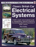 Classic British Car Electrical Systems: Your Guide to Understanding, Repairing and Improving the Electrical Components and Systems That Were Typical ... Cars from 1950 to 1980 (Essential Manual)